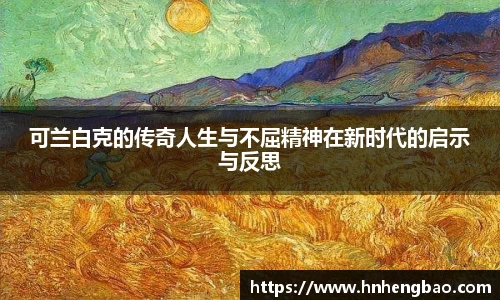 可兰白克的传奇人生与不屈精神在新时代的启示与反思